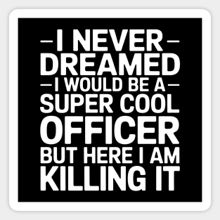 I Never Dreamed I Would Be A Super Cool Officer Magnet
